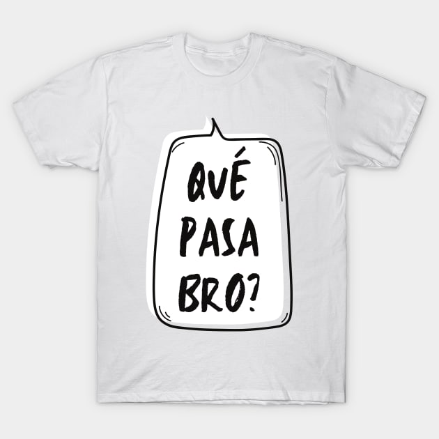 Qué Pasa Bro? T-Shirt by LegitHooligan